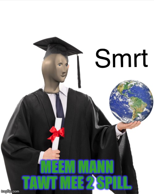 Meme man smart | MEEM MANN TAWT MEE 2 SPILL. | image tagged in meme man smart | made w/ Imgflip meme maker