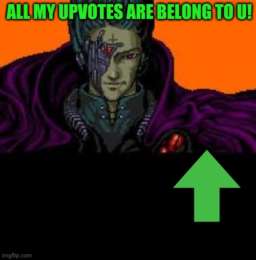 all your base belong to us | ALL MY UPVOTES ARE BELONG TO U! | image tagged in all your base belong to us | made w/ Imgflip meme maker