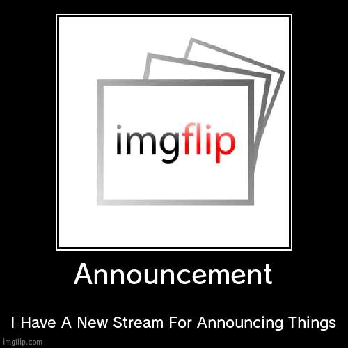 Announcement 2 | Announcement | I Have A New Stream For Announcing Things | image tagged in funny,demotivationals | made w/ Imgflip demotivational maker