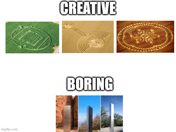 What Happened to Creativity? | CREATIVE; BORING | image tagged in blank white template,crop circles,monolith,memes,art,creativity | made w/ Imgflip meme maker