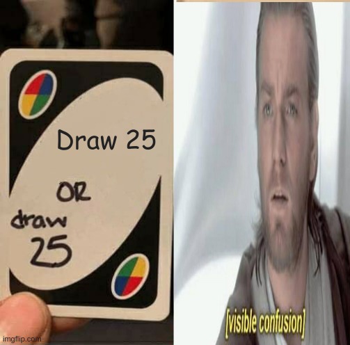 Draw 25 | image tagged in confused | made w/ Imgflip meme maker