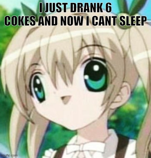 ezrtyguvhibjonk | I JUST DRANK 6 COKES AND NOW I CANT SLEEP | image tagged in rztxycu | made w/ Imgflip meme maker