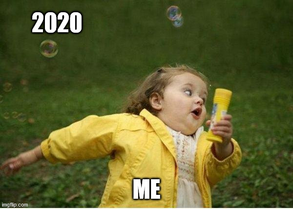 Cheesing it! | 2020; ME | image tagged in memes,chubby bubbles girl,2020 sucks,reality is often dissapointing | made w/ Imgflip meme maker