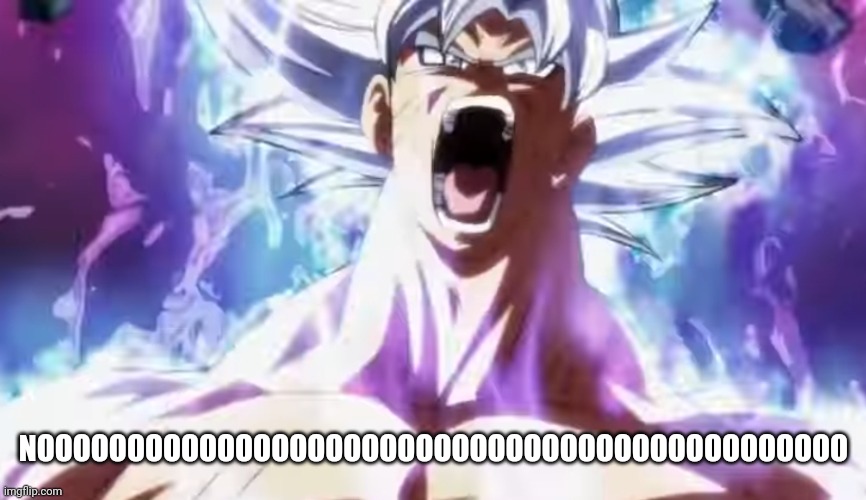 Pissed Off Goku | NOOOOOOOOOOOOOOOOOOOOOOOOOOOOOOOOOOOOOOOOOOOOO | image tagged in pissed off goku | made w/ Imgflip meme maker