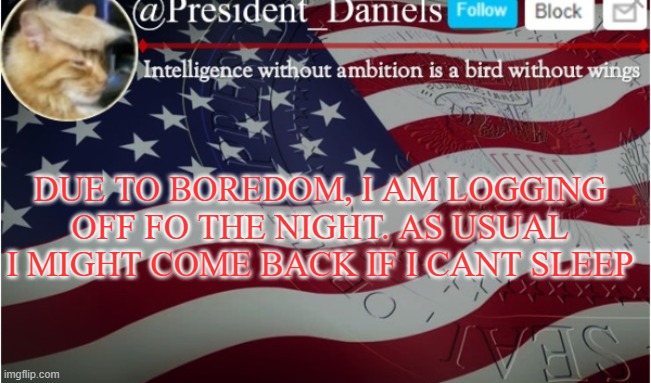 DUE TO BOREDOM, I AM LOGGING OFF FO THE NIGHT. AS USUAL I MIGHT COME BACK IF I CANT SLEEP | made w/ Imgflip meme maker