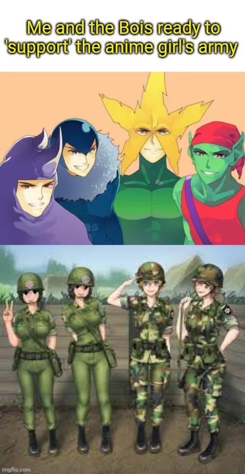 Anime Girl's Army needs recruits! Wait... That exists? | Me and the Bois ready to 'support' the anime girl's army | image tagged in anime girl,army,cute girl,me and the boys,lock and load,gangstablook was here | made w/ Imgflip meme maker