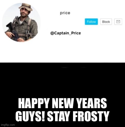 Stay frosty | HAPPY NEW YEARS GUYS! STAY FROSTY | image tagged in captain_price template | made w/ Imgflip meme maker