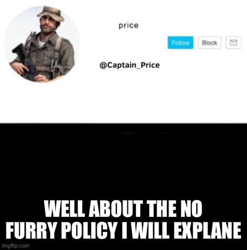 No offense cloud | WELL ABOUT THE NO FURRY POLICY I WILL EXPLANE | image tagged in captain_price template | made w/ Imgflip meme maker
