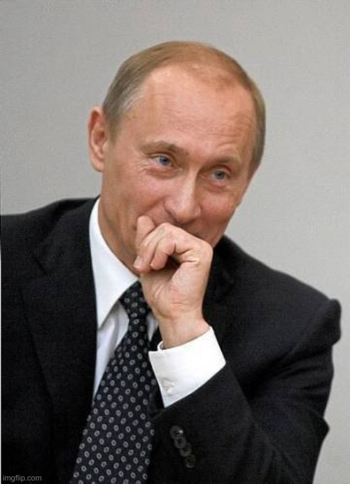 Putin chuckles sovietly | image tagged in putin chuckles sovietly | made w/ Imgflip meme maker