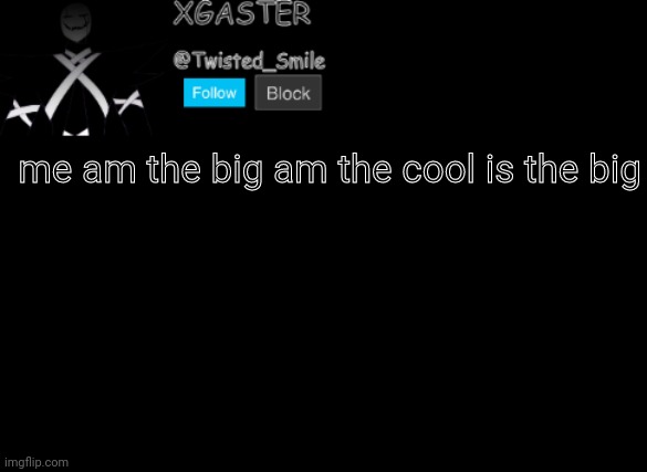 Shattered's announcement | me am the big am the cool is the big | image tagged in shattered's announcement | made w/ Imgflip meme maker