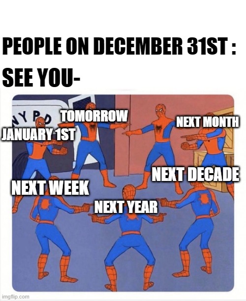 New year | PEOPLE ON DECEMBER 31ST :; SEE YOU- | image tagged in spider man triple | made w/ Imgflip meme maker