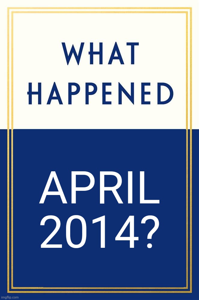 What Happened Blank | APRIL 2014? | image tagged in what happened blank | made w/ Imgflip meme maker