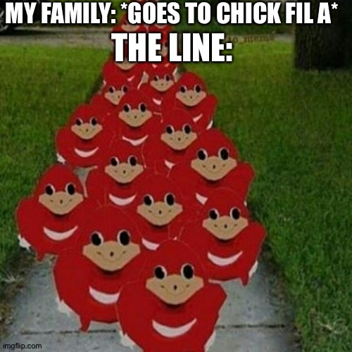 Actually it was longer | MY FAMILY: *GOES TO CHICK FIL A*; THE LINE: | image tagged in ugandan knuckles army | made w/ Imgflip meme maker