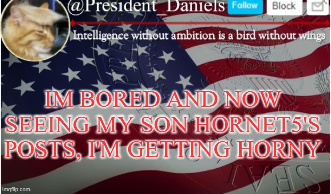 IM BORED AND NOW SEEING MY SON HORNET5'S POSTS, I'M GETTING HORNY | made w/ Imgflip meme maker