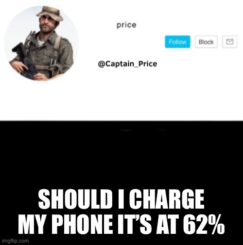 Should I? | SHOULD I CHARGE MY PHONE IT’S AT 62% | image tagged in captain_price template | made w/ Imgflip meme maker