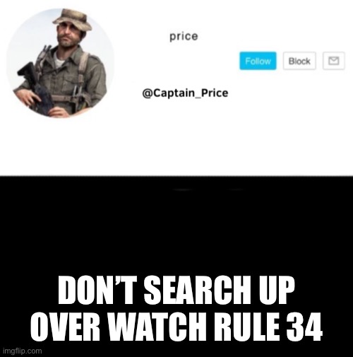 Dont | DON’T SEARCH UP OVER WATCH RULE 34 | image tagged in captain_price template | made w/ Imgflip meme maker