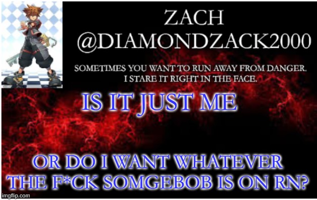 announcement temp #3 | IS IT JUST ME; OR DO I WANT WHATEVER THE F*CK SOMGEBOB IS ON RN? | image tagged in announcement temp 3 | made w/ Imgflip meme maker