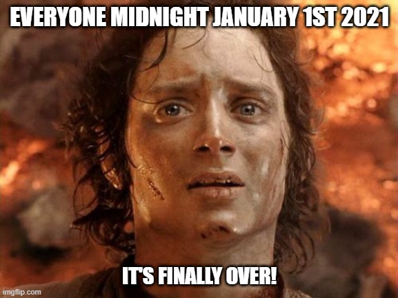 It's Finally Over Meme | EVERYONE MIDNIGHT JANUARY 1ST 2021; IT'S FINALLY OVER! | image tagged in memes,it's finally over | made w/ Imgflip meme maker
