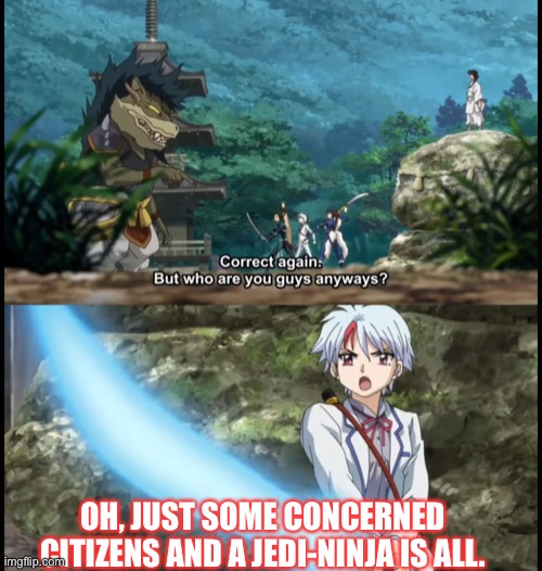 Towa Higurashi: Jedi-Ninja | OH, JUST SOME CONCERNED CITIZENS AND A JEDI-NINJA IS ALL. | image tagged in yashahime,inuyasha,venture bros,star wars,parody,reference | made w/ Imgflip meme maker