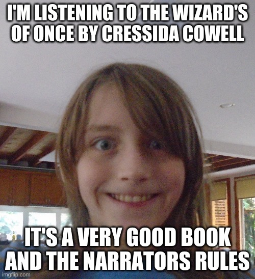 Evil Me | I'M LISTENING TO THE WIZARD'S OF ONCE BY CRESSIDA COWELL; IT'S A VERY GOOD BOOK AND THE NARRATORS RULES | image tagged in evil me | made w/ Imgflip meme maker