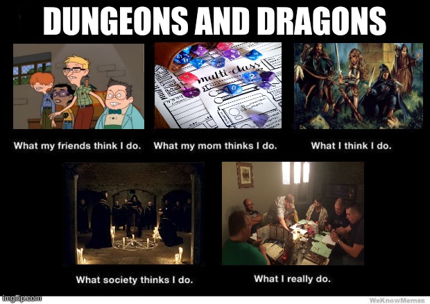 Dungeons and Dragons | DUNGEONS AND DRAGONS | image tagged in what they think i do,dungeons and dragons,funny,memes | made w/ Imgflip meme maker