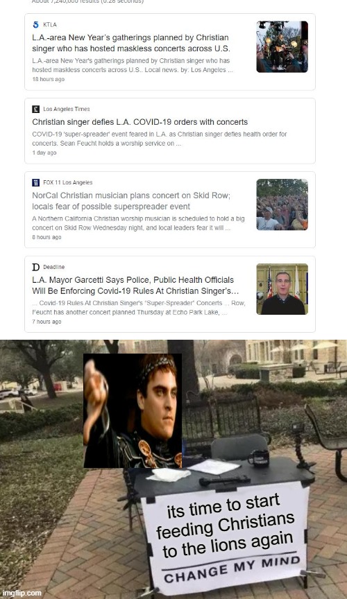 Throw another Christian in!!! | its time to start feeding Christians to the lions again | image tagged in memes,change my mind,covidiots,evangelicals,politics,religion | made w/ Imgflip meme maker