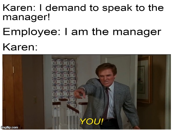 Karen: "I demand to speak to the manager! | image tagged in memes,karen | made w/ Imgflip meme maker