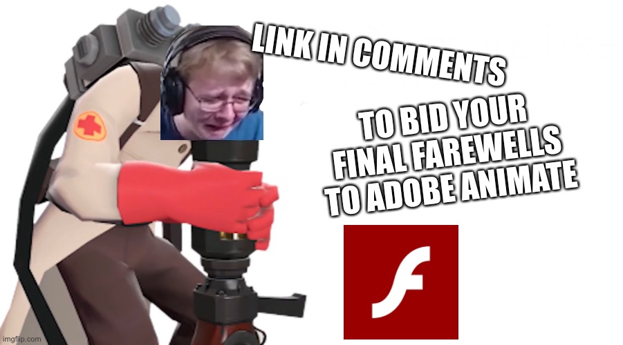 TO BID YOUR FINAL FAREWELLS TO ADOBE ANIMATE; LINK IN COMMENTS | image tagged in flash,rip flash | made w/ Imgflip meme maker