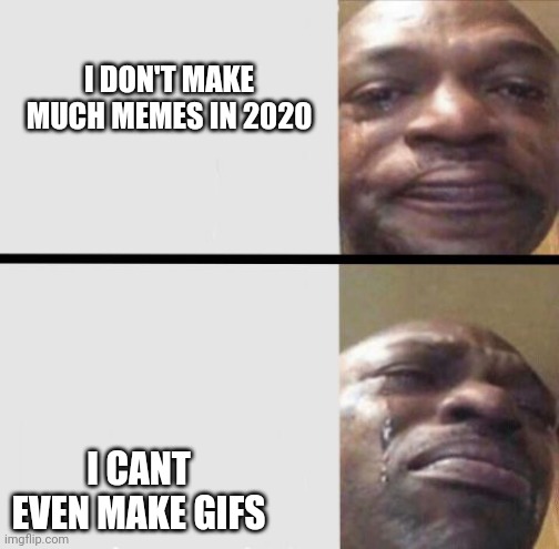 happy new year from australia | I DON'T MAKE MUCH MEMES IN 2020; I CANT EVEN MAKE GIFS | image tagged in crying black dude weed | made w/ Imgflip meme maker