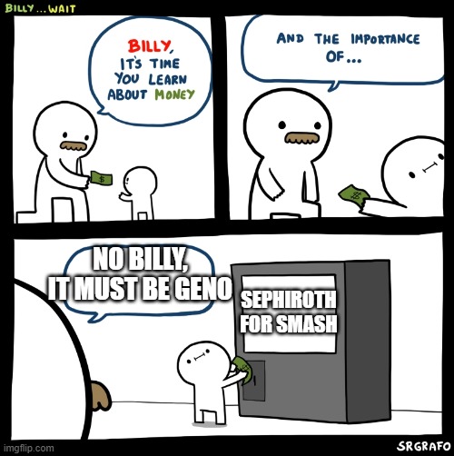 Billy no | NO BILLY, IT MUST BE GENO; SEPHIROTH FOR SMASH | image tagged in billy no | made w/ Imgflip meme maker