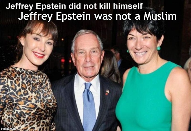 religion is killing us | Jeffrey Epstein was not a Muslim | image tagged in jeffrey epstein,michael bloomberg,ghislaine maxwell,lolita express,pizzagate | made w/ Imgflip meme maker