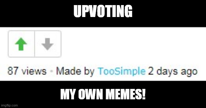 What it looks like to upvote (my own meme)! | UPVOTING; MY OWN MEMES! | image tagged in upvote,meme,glitch,imgflip | made w/ Imgflip meme maker