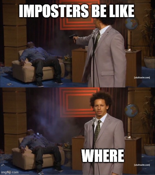 Who Killed Hannibal Meme | IMPOSTERS BE LIKE; WHERE | image tagged in memes,who killed hannibal | made w/ Imgflip meme maker