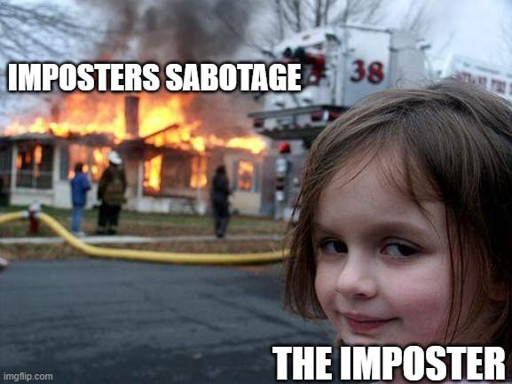 Disaster Girl | IMPOSTERS SABOTAGE; THE IMPOSTER | image tagged in memes,disaster girl | made w/ Imgflip meme maker