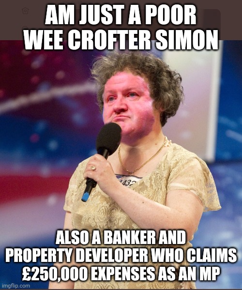 Crofter | AM JUST A POOR WEE CROFTER SIMON; ALSO A BANKER AND PROPERTY DEVELOPER WHO CLAIMS £250,000 EXPENSES AS AN MP | image tagged in funny face | made w/ Imgflip meme maker