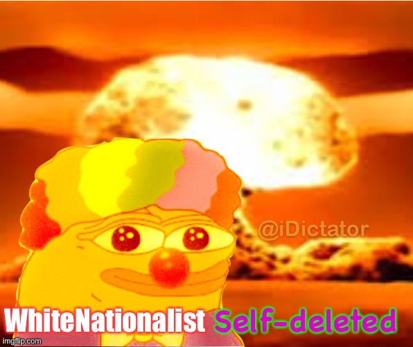 Doom Honkler | WhiteNationalist; Self-deleted | image tagged in doom honkler | made w/ Imgflip meme maker