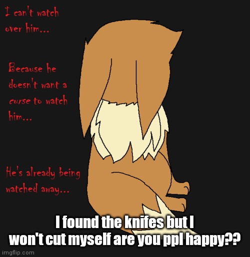 I found the knifes but I won't cut myself are you ppl happy?? | made w/ Imgflip meme maker