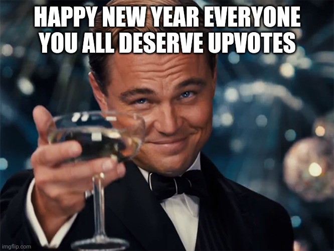 Happy new year | HAPPY NEW YEAR EVERYONE YOU ALL DESERVE UPVOTES | image tagged in photographer happy new year,memes,happy new year,leonardo dicaprio cheers | made w/ Imgflip meme maker