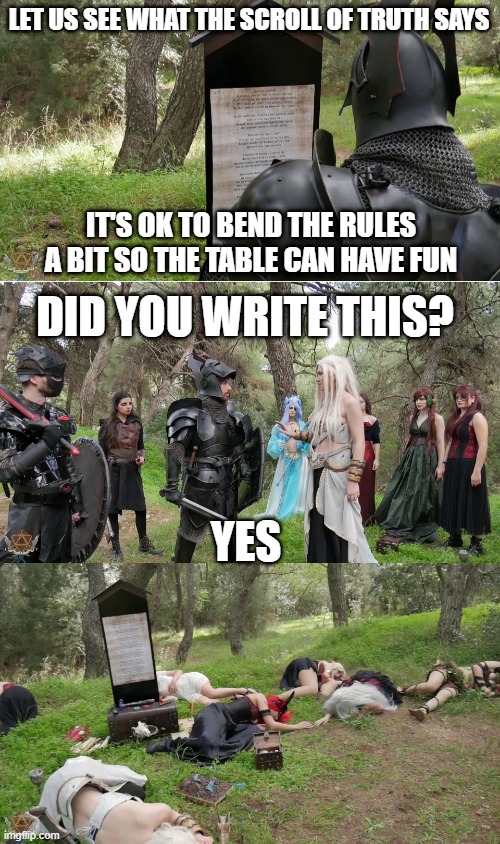 Scroll of truth rpg bend rules | LET US SEE WHAT THE SCROLL OF TRUTH SAYS; IT'S OK TO BEND THE RULES A BIT SO THE TABLE CAN HAVE FUN; DID YOU WRITE THIS? YES | image tagged in mpolypragmon,the scroll of truth,the real scroll of truth,rpg,dnd,gaming | made w/ Imgflip meme maker