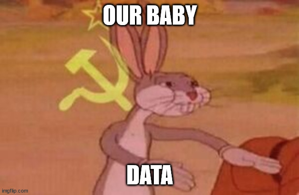 our | OUR BABY DATA | image tagged in our | made w/ Imgflip meme maker