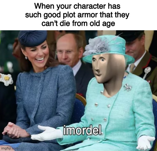 Plot armor | When your character has 
such good plot armor that they 
can't die from old age | image tagged in meme man imortal | made w/ Imgflip meme maker