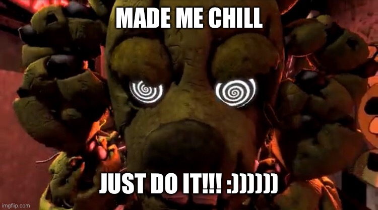 Aaaaaa everything is on my mind | MADE ME CHILL; JUST DO IT!!! :)))))) | made w/ Imgflip meme maker