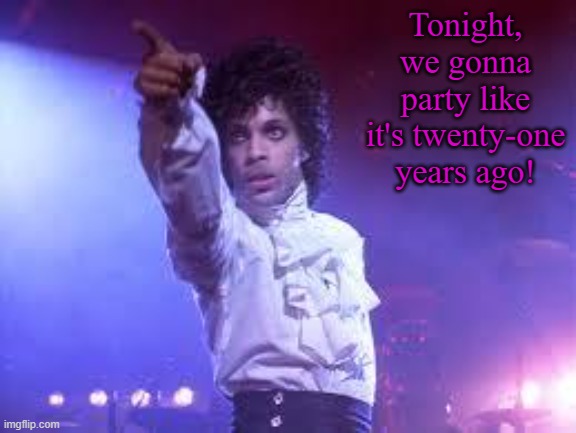 Only a few will understand... | Tonight, we gonna party like it's twenty-one years ago! | image tagged in prince,happy new year | made w/ Imgflip meme maker
