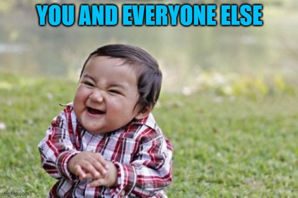 Evil Toddler Meme | YOU AND EVERYONE ELSE | image tagged in memes,evil toddler | made w/ Imgflip meme maker