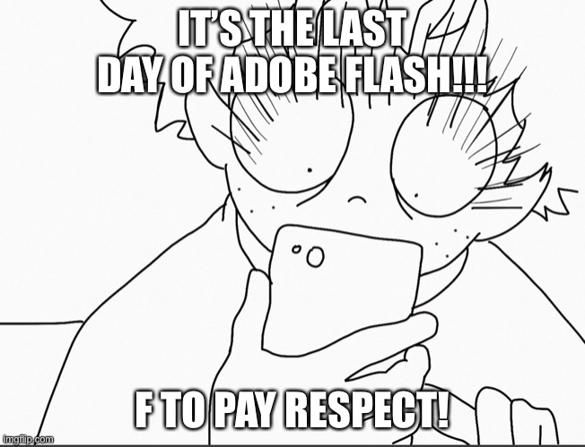 IT’S THE LAST DAY OF ADOBE FLASH!!! F TO PAY RESPECT! | made w/ Imgflip meme maker