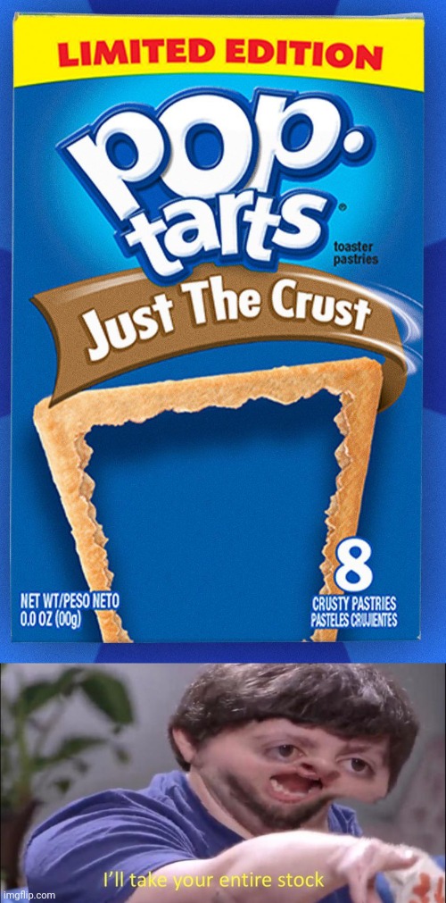 Wow. Just the crust ok. | image tagged in i'll take your entire stock,you had one job,funny,memes,pop tarts,task failed successfully | made w/ Imgflip meme maker