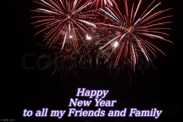Happy New Year to all my Friends and Family | Happy
New Year
to all my Friends and Family | image tagged in happy new year,friends and family | made w/ Imgflip meme maker