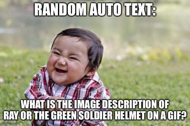Evil Toddler Meme | RANDOM AUTO TEXT:; WHAT IS THE IMAGE DESCRIPTION OF RAY OR THE GREEN SOLDIER HELMET ON A GIF? | image tagged in memes,evil toddler | made w/ Imgflip meme maker