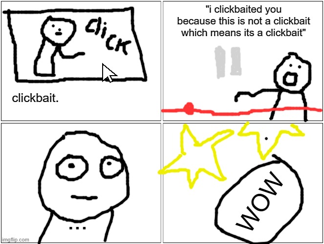...it makes sense.... which is the weird thing!!! | "i clickbaited you because this is not a clickbait which means its a clickbait"; clickbait. WOW; ... | image tagged in memes,blank comic panel 2x2 | made w/ Imgflip meme maker