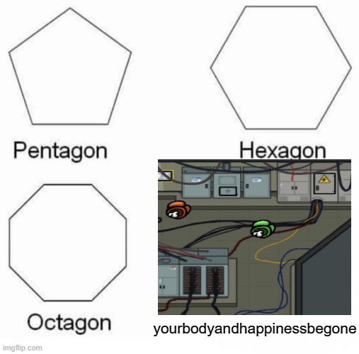 Electrical.... | yourbodyandhappinessbegone | image tagged in memes,pentagon hexagon octagon | made w/ Imgflip meme maker